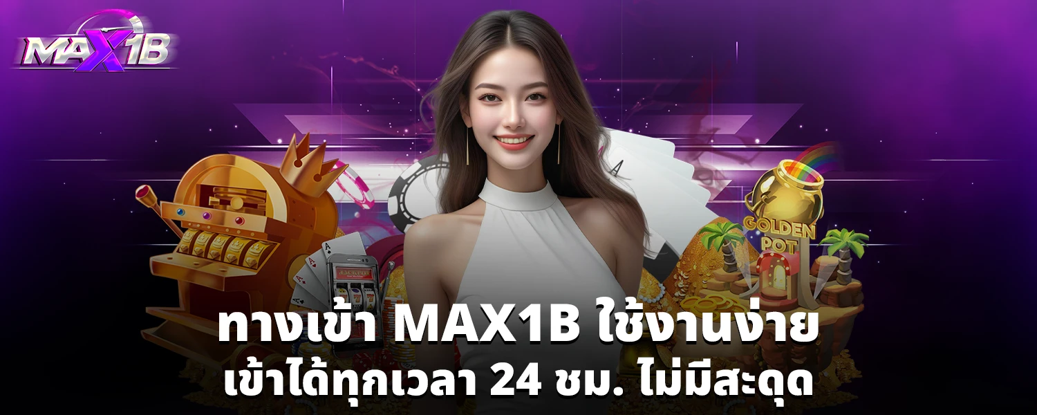 ทางเข้า MAX1B ใช้งานง่าย เข้าได้ทุกเวลา 24 ชม